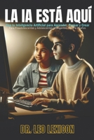 LA IA ESTÁ AQUÍ: Usa la Inteligencia Artificial para Aprender, Pensar y Crear: Para Preadolescentes y Adolescentes Inteligentes de 10 a 19 años B0CPB4Z9TH Book Cover