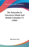 The Naturalist In Vancouver Island And British Columbia V2 1165123592 Book Cover