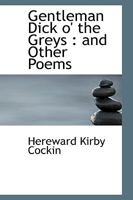 Gentleman Dick o' the Greys: and Other Poems 1115661353 Book Cover