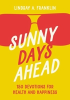 Sunny Days Ahead: 150 Devotions for Health and Happiness 0310143985 Book Cover