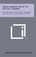 From Greene Ville To Fallen Timbers: A Journal Of The Wayne Campaign, July 28, 1794 To September 14, 1794 1258390167 Book Cover