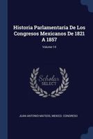 Historia Parlamentaria De Los Congresos Mexicanos De 1821 A 1857; Volume 14 1377179613 Book Cover