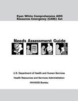 Ryan White Comprehensive AIDS Resources Emergency (CARE) Act Needs Assessment Guide 1479296414 Book Cover
