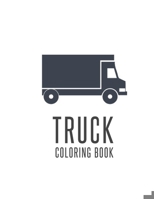 Truck Coloring Book: Truck Gifts for Toddlers, Kids ages 2-4,4-8 or Adult Relaxation Cute Stress Relief Truck Lovers Birthday Coloring Book Made in USA 1702197409 Book Cover