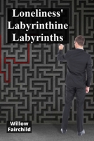 Loneliness' Labyrinthine Labyrinths: Adolescents navigate challenging emotional territories, embracing emotional intelligence, cultivating supportive friendships B0F1KQGMHW Book Cover
