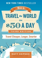 How to Travel the World on $50 a Day: Revised: Travel Cheaper, Longer, Smarter 0399173285 Book Cover