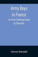 Army Boys in France; or, From Training Camp to Trenches 935575759X Book Cover