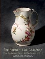 The Alastair Leslie Collection Volume One: Eighteenth Century West Pans Porcelain c.1764-77 1912777347 Book Cover