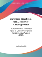 Chronicon Bipartitum, Part 1, Historico-Chronographica: Nunc Primum Ex Armeniaco Textu In Latinum Conversum Adnotationibus Auctum (1818) 1168135060 Book Cover