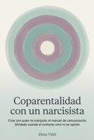 Coparentalidad con un narcisista: Criar con quien te manipula: el manual de comunicación blindada cuando el contacto cero no es opción (Spanish Edition) B0HFGP6BVJ Book Cover