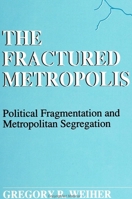 The Fractured Metropolis: Political Fragmentation and Metropolitan Segregation (Suny Series, the New Inequalities) 0791405656 Book Cover