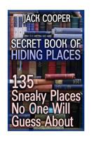 Secret Book Of Hiding Places: 135 Sneaky Places No One Will Guess About 1977653421 Book Cover