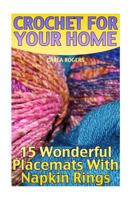 Crochet for Your Home: 15 Wonderful Placemats with Napkin Rings: (Crochet Patterns, Crochet Stitches) 1986998053 Book Cover