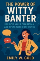 The Power of Witty Banter: Unlock Your Charisma and Speak with Confidence B0FSDMN3CY Book Cover