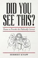 Did You See This?: Poems to Provoke the Politically Correct 0997164603 Book Cover