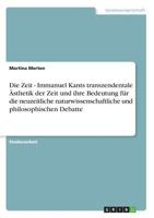 Die Zeit - Immanuel Kants transzendentale Ästhetik der Zeit und ihre Bedeutung für die neuzeitliche naturwissenschaftliche und philosophischen Debatte 3638637638 Book Cover