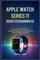 APPLE WATCH SERIES 11 BENUTZERHANDBUCH: Anfängerfreundliches Handbuch mit Einrichtungsschritten, Gesundheitsfunktionen, Fitness-Tracking und wichtigen Tastenkombinationen (German Edition) B0FPG3D538 Book Cover