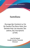 Santoliana: Ouvrage Qui Contient La Vie De Santeul Ses Bons Mots, Son Demele Avec Les Jesuites, Ses Lettres, Ses Inscriptions (1764) 1011210304 Book Cover