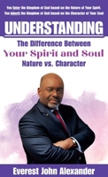 Understanding The Difference Between Your Spirit and Soul: Nature vs. Character 1963922042 Book Cover