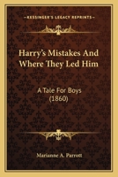 Harry's Mistakes And Where They Led Him: A Tale For Boys 1436866715 Book Cover