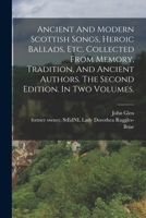 Ancient and Modern Scottish Songs, Heroic Ballads, etc. 1019340819 Book Cover