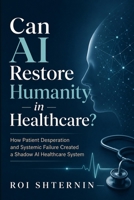 Can AI Restore Humanity In Healthcare?: Exploration of Care, Technology and What Medicine Must Not Forget B0H89VT68Z Book Cover