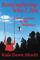 Remembering Who I Am: Lessons Learned In The Wilderness 1729348467 Book Cover