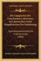 Die Lautgesetze Der Griechischen Lehnworter Im Lateinischen Nebst Hauptkriterien Der Entlehnung: Sprachwissenschaftliche Untersuchung (1884) 1160867526 Book Cover