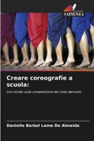 Creare coreografie a scuola:: Uno studio sulla composizione dei corpi danzanti (Italian Edition) 6206818586 Book Cover