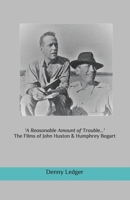 'A Reasonable Amount of Trouble...': The Films of John Huston & Humphrey Bogart 1790290058 Book Cover