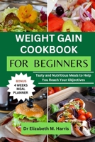 WEIGHT GAIN COOKBOOK FOR BEGINNERS: Tasty and Nutritious Meals to Help You Reach Your Objectives B0C9S7RKM6 Book Cover