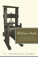 William Parks: The Colonial Printer in the Transatlantic World of the Eighteenth Century 0271052120 Book Cover