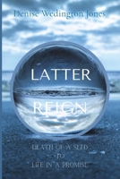 Latter Reign: Death Of A Seed To Life In A Promise 0578299747 Book Cover