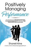 Positively Managing Series: Your Roadmap for Managing Employees, Increasing Engagement & Creating a High Performance Work Environment 194669780X Book Cover