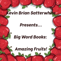 Kevin Brian Satterwhite Presents... Big Words Books: Amazing Fruits! B0H23FM4HX Book Cover