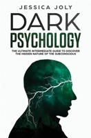 Dark Psychology: The Ultimate Intermediate Guide to Discover the Hidden Nature of the Subconscious 1647710391 Book Cover