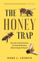 The Honey Trap: How the Good Intentions of Urban Beekeepers Risk Ecological Disaster 1990823858 Book Cover