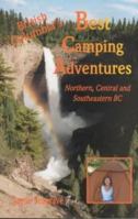 BC's Best Camping Adventures: Northern, Central, and Southeastern BC 1895811767 Book Cover