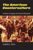 The American Counterculture: A History of Hippies and Cultural Dissidents 0700630104 Book Cover