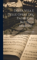 Della Vita E Delle Opere Del Padre Gio. Battista Martini... 1022608290 Book Cover