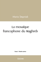 La mosaïque francophone du Maghreb: Grâce à la littérature Maghrébine l'Orient a rencontré l'Occident 2414556854 Book Cover