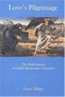 Love's Pilgrimage: The Holy Journey in English Renaissance Literature 1611492947 Book Cover
