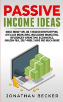 Passive Income Ideas: Make Money Online Through Dropshipping, Affiliate Marketing, Instagram Marketing, Influencer Marketing, Ecommerce, Amazon FBA, Self-Publishing, And Much More 1801446040 Book Cover