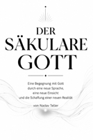 Der säkulare Gott: Eine Begegnung mit Gott durch eine neue Sprache, eine neue Einsicht und die Schaffung einer neuen Wirklichkeit (German Edition) B0H8HPR9B2 Book Cover