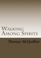 Walking Among Spirits: Finding The Truth Has Been A Lifetime Of Walking Among Spirits. 1470085135 Book Cover