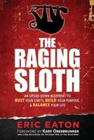 The Raging Sloth: An Upside-Down Blueprint to Bust Your Limits, Build Your Purpose, and Balance Your Life 1943526354 Book Cover