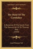 The maid of the Combahee ;: A romance of the South from the manuscript of Sir Thomas Yeld, bart 1165797593 Book Cover
