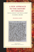 A New Approach to the History of Violence: Sexual Assault and Sexual Abuse in Europe, 1500-1850 9004297278 Book Cover