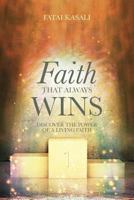 Faith That Always Wins: Discover the Power of a Living Faith 0992613876 Book Cover