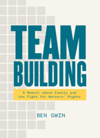 Team Building: A Memoir about Family and the Fight for Workers' Rights 1953368336 Book Cover